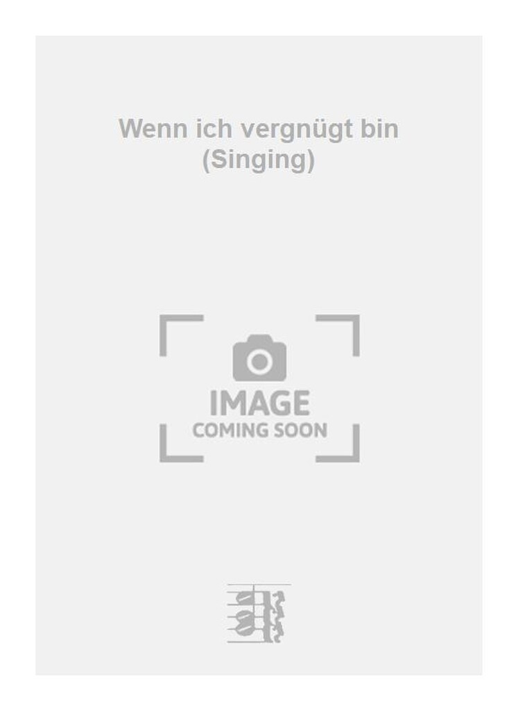 Wenn ich vergnügt bin (Singing)